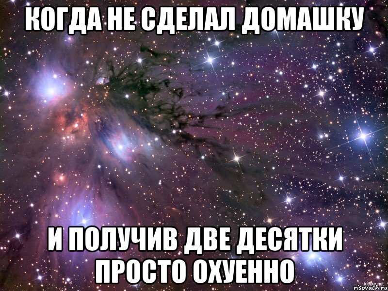 когда не сделал домашку и получив две десятки просто охуенно, Мем Космос