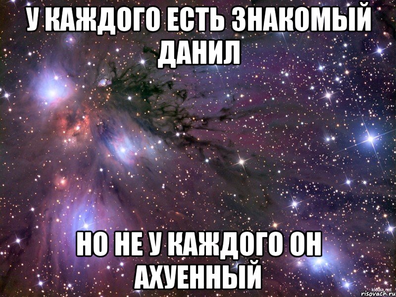 у каждого есть знакомый данил но не у каждого он ахуенный, Мем Космос