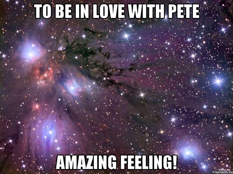 to be in love with Pete amazing feeling!, Мем Космос