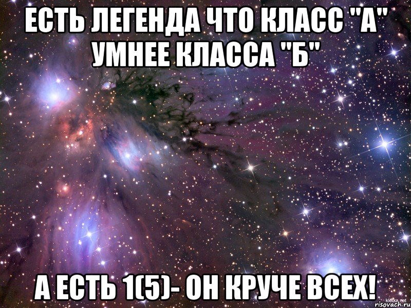 Есть легенда что класс "А" умнее класса "Б" А есть 1(5)- он круче всех!, Мем Космос