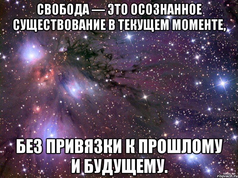 Свобода — это осознанное существование в текущем моменте, без привязки к прошлому и будущему., Мем Космос