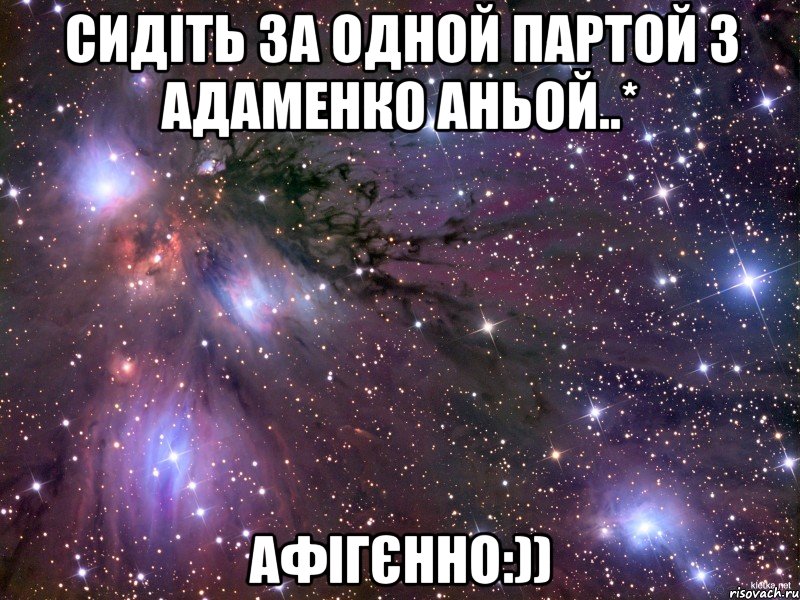 Сидіть за одной партой з Адаменко Аньой..* Афігєнно:)), Мем Космос