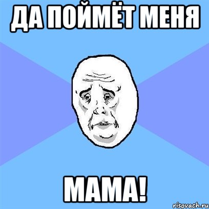 да поймёт меня МАМА!, Мем Okay face