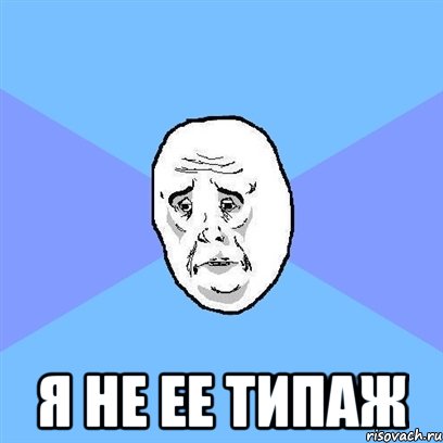  я не ее типаж, Мем Okay face