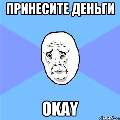 принесите деньги okay, Мем Okay face