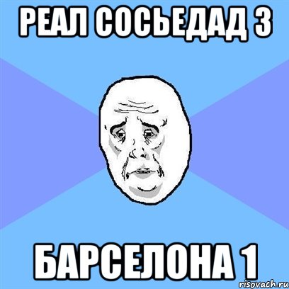 Реал Сосьедад 3 БАРСЕЛОНА 1, Мем Okay face