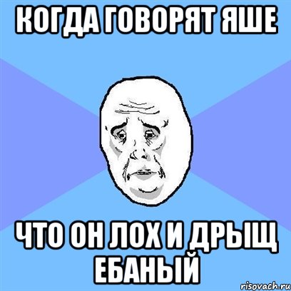 когда говорят яше что он лох и дрыщ ебаный, Мем Okay face