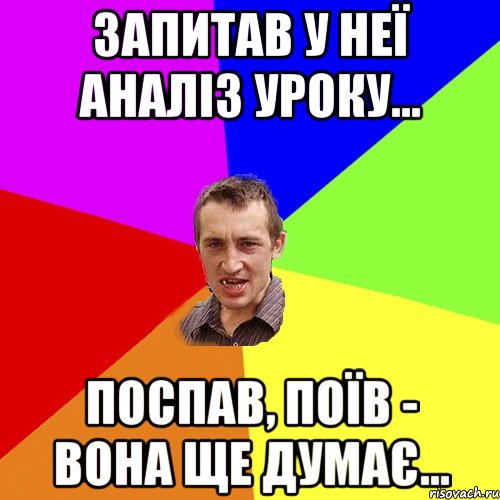 запитав у неї аналіз уроку... поспав, поїв - вона ще думає..., Мем Чоткий паца