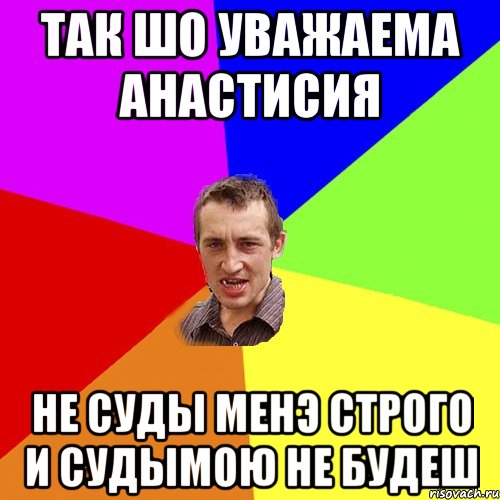 Так шо уважаема Анастисия Не суды менэ строго и судымою не будеш, Мем Чоткий паца