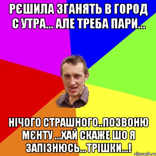 рєшила зганять в город с утра... але треба пари... нічого страшного..позвоню мєнту ...хай скаже шо я запізнюсь...трішки...!, Мем Чоткий паца