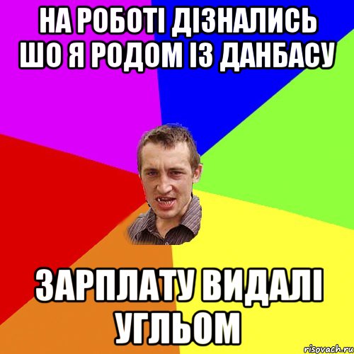 НА РОБОТІ ДІЗНАЛИСЬ ШО Я РОДОМ ІЗ ДАНБАСУ ЗАРПЛАТУ ВИДАЛІ УГЛЬОМ, Мем Чоткий паца