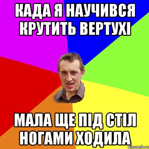 када я научився крутить вертухі мала ще під стіл ногами ходила, Мем Чоткий паца