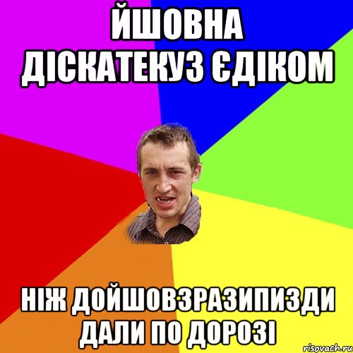 ЙШОВНА ДІСКАТЕКУЗ ЄДІКОМ НІЖ ДОЙШОВ3РАЗИПИЗДИ ДАЛИ ПО ДОРОЗІ, Мем Чоткий паца