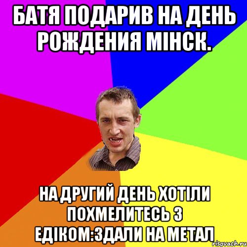 Батя подарив на день рождения мінск. На другий день хотіли похмелитесь з едіком:здали на метал, Мем Чоткий паца