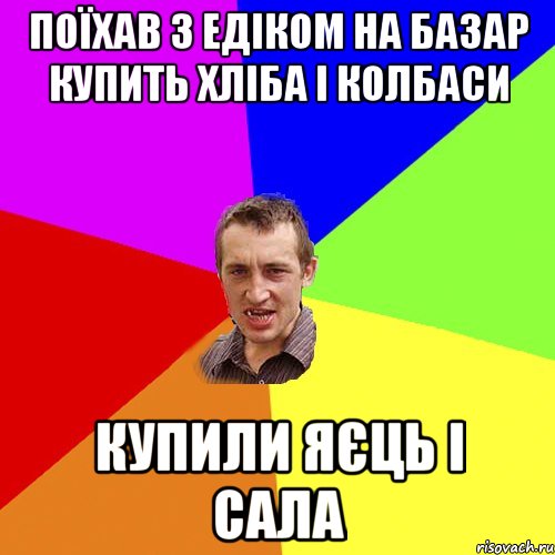 Поїхав з едіком на базар купить хліба і колбаси Купили яєць і сала, Мем Чоткий паца