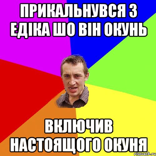 ПРИКАЛЬНУВСЯ З ЕДІКА ШО ВІН ОКУНЬ ВКЛЮЧИВ НАСТОЯЩОГО ОКУНЯ, Мем Чоткий паца