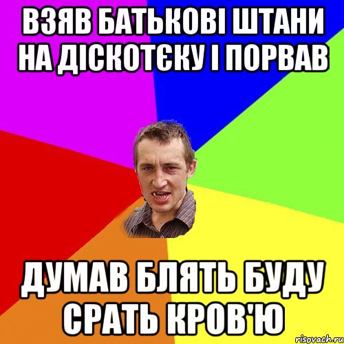 Взяв батькові штани на діскотєку і порвав думав блять буду срать кров'ю, Мем Чоткий паца