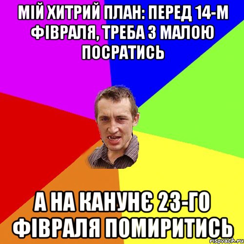 Мій хитрий план: Перед 14-м фівраля, треба з малою посратись А на канунє 23-го фівраля помиритись, Мем Чоткий паца