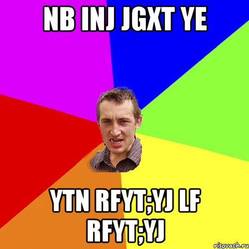 nb inj jgxt ye ytn rfyt;yj lf rfyt;yj, Мем Чоткий паца