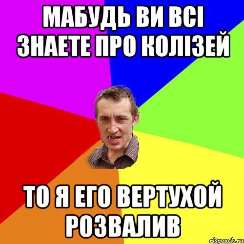 Мабудь ви всі знаете про Колізей то я его вертухой розвалив, Мем Чоткий паца