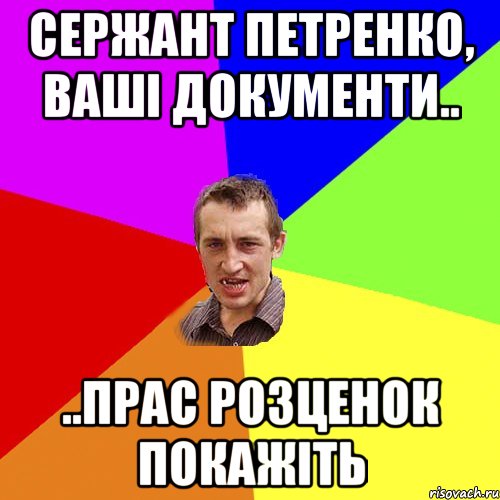 сержант петренко, ваші документи.. ..прас розценок покажіть, Мем Чоткий паца