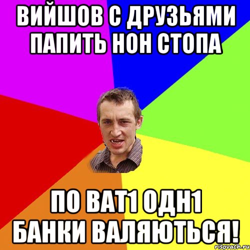 Вийшов с друзьями папить нон стопа По ват1 одн1 банки валяються!, Мем Чоткий паца