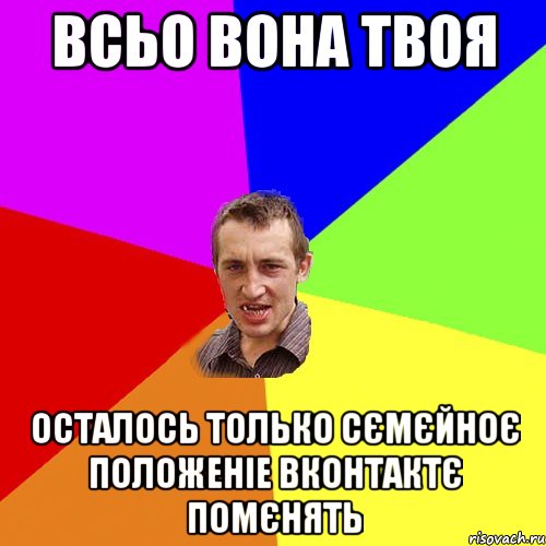 всьо вона твоя осталось только сємєйноє положеніе вконтактє помєнять, Мем Чоткий паца