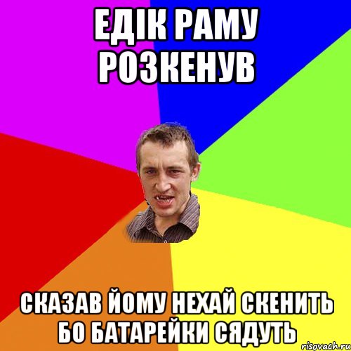 едік раму розкенув сказав йому нехай скенить бо батарейки сядуть, Мем Чоткий паца