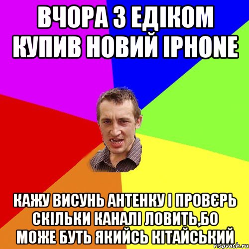 ВЧОРА З ЕДІКОМ КУПИВ НОВИЙ iPhone КАЖУ ВИСУНЬ АНТЕНКУ І ПРОВЄРЬ СКІЛЬКИ КАНАЛІ ЛОВИТЬ,БО МОЖЕ БУТЬ ЯКИЙСЬ КІТАЙСЬКИЙ, Мем Чоткий паца