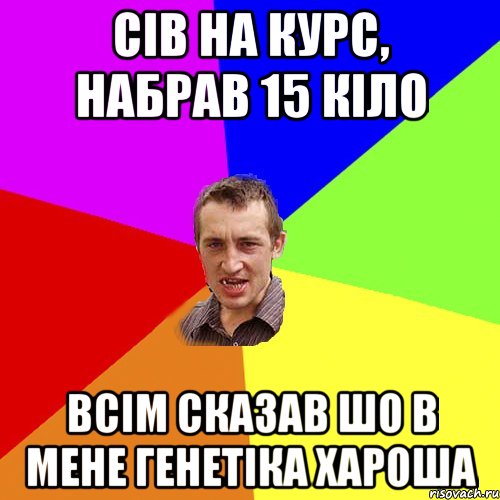 СІВ на курс, набрав 15 кіло всім сказав шо в мене генетіка хароша, Мем Чоткий паца