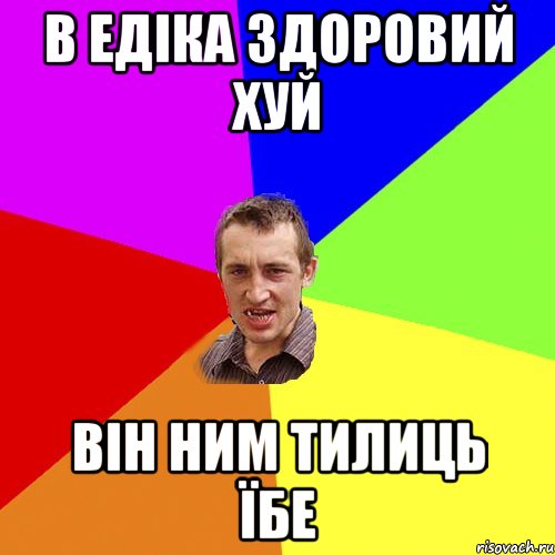 в едіка здоровий хуй він ним тилиць їбе, Мем Чоткий паца