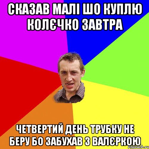 Сказав малі шо куплю колєчко завтра Четвертий день трубку не беру бо забухав з Валєркою, Мем Чоткий паца