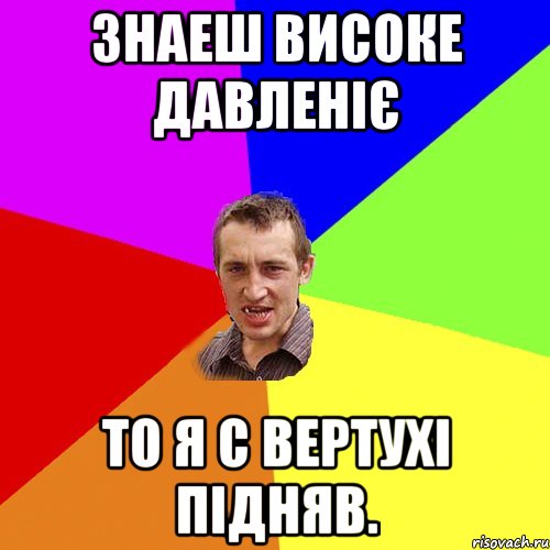 Знаеш високе давленіє То я с вертухі підняв., Мем Чоткий паца