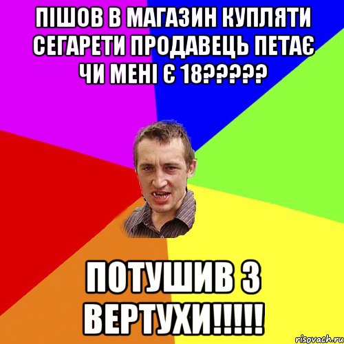 ПІШОВ В МАГАЗИН КУПЛЯТИ СЕГАРЕТИ ПРОДАВЕЦЬ ПЕТАЄ ЧИ МЕНІ Є 18????? ПОТУШИВ З ВЕРТУХИ!!!!!, Мем Чоткий паца