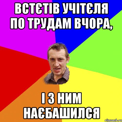 встєтів учітєля по трудам вчора, і з ним наєбашился, Мем Чоткий паца