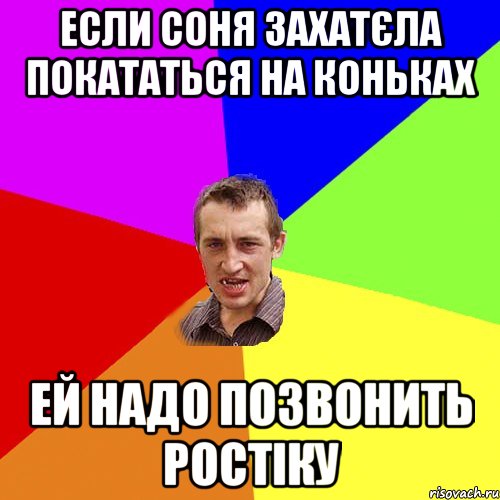 если соня захатєла покататься на коньках ей надо позвонить ростіку, Мем Чоткий паца