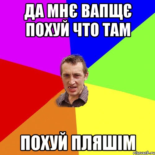 да мнє вапщє похуй что там похуй пляшім, Мем Чоткий паца