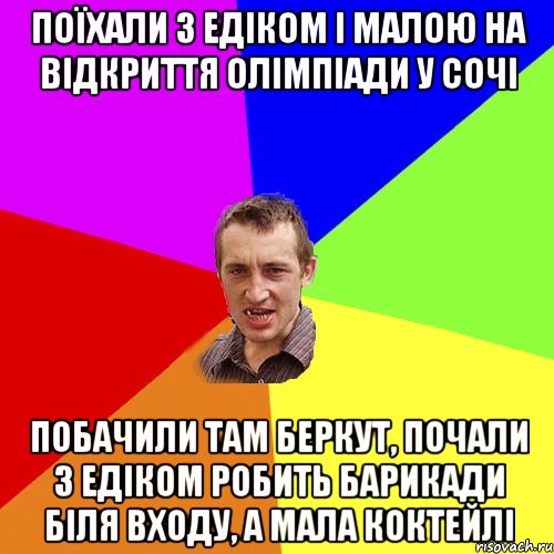 Поїхали з Едіком і малою на відкриття олімпіади у сочі побачили там беркут, почали з Едіком робить барикади біля входу, а мала коктейлі, Мем Чоткий паца