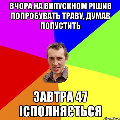 вчора на випускном рішив попробувать траву, думав попустить завтра 47 ісполняється, Мем Чоткий паца