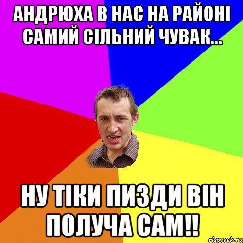 Андрюха в нас на районі самий сільний чувак... Ну тіки пизди він получа сам!!, Мем Чоткий паца