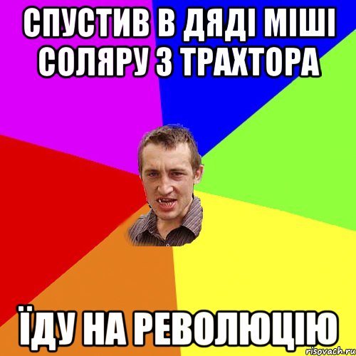 спустив в дяді Міші соляру з трахтора їду на революцію, Мем Чоткий паца