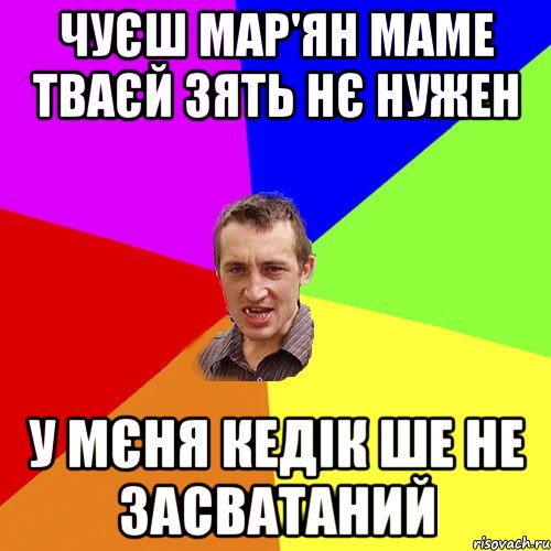 Чуєш Мар'ян маме тваєй зять нє нужен У мєня кедік ше не засватаний, Мем Чоткий паца