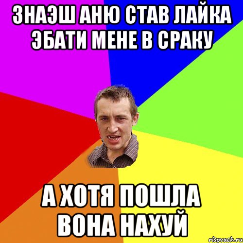 ЗНАЭШ АНЮ СТАВ ЛАЙКА ЭБАТИ МЕНЕ В СРАКУ А ХОТЯ ПОШЛА ВОНА НАХУЙ, Мем Чоткий паца