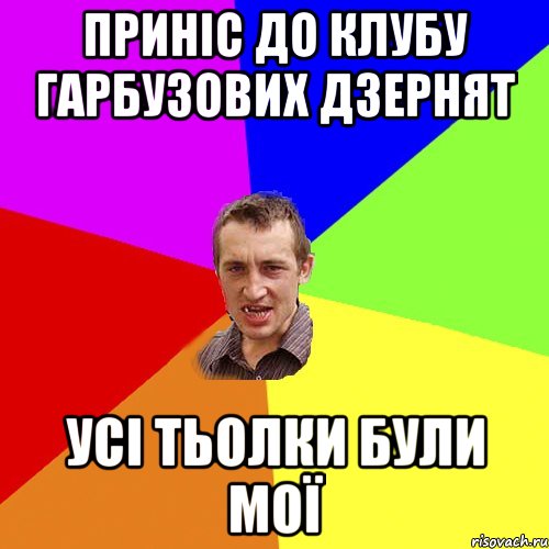 приніс до клубу гарбузових дзернят усі тьолки були мої, Мем Чоткий паца