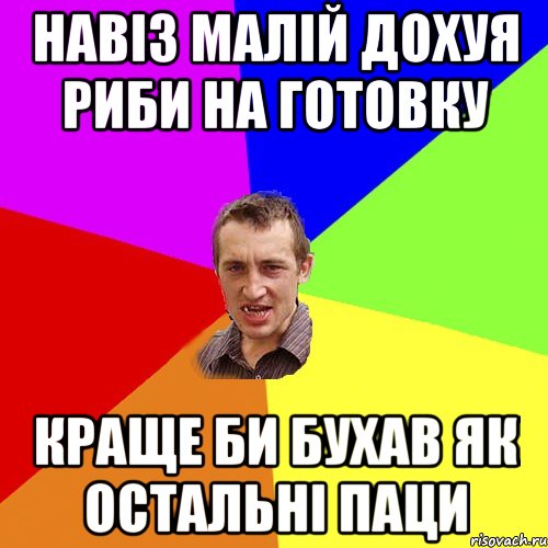 Навіз малій дохуя риби на готовку Краще би бухав як остальні паци, Мем Чоткий паца