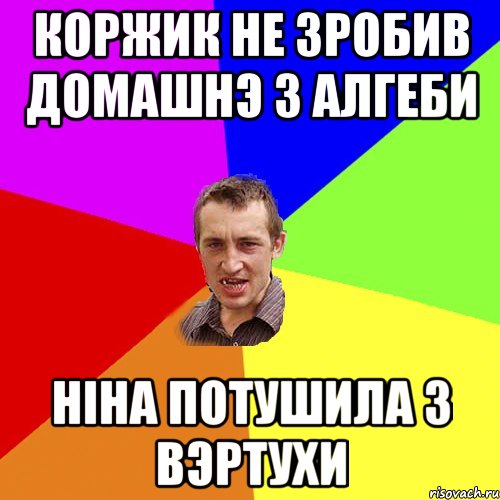 коржик не зробив домашнэ з алгеби нiна потушила з вэртухи, Мем Чоткий паца