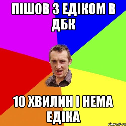 Пішов з Едіком в ДБК 10 хвилин і нема Едіка, Мем Чоткий паца