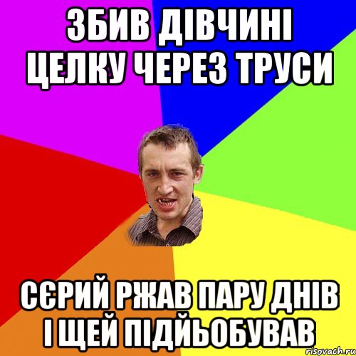 збив дівчині целку через труси сєрий ржав пару днів і щей підйьобував, Мем Чоткий паца