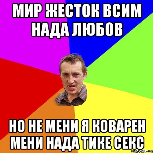 мир жесток всим нада любов но не мени я коварен мени нада тике секс, Мем Чоткий паца