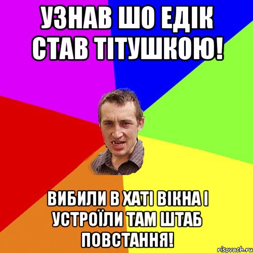 узнав шо едік став тітушкою! вибили в хаті вікна і устроїли там штаб повстання!, Мем Чоткий паца